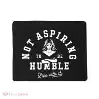 Not Aspiring To Be Humble Mousepad thumb 0