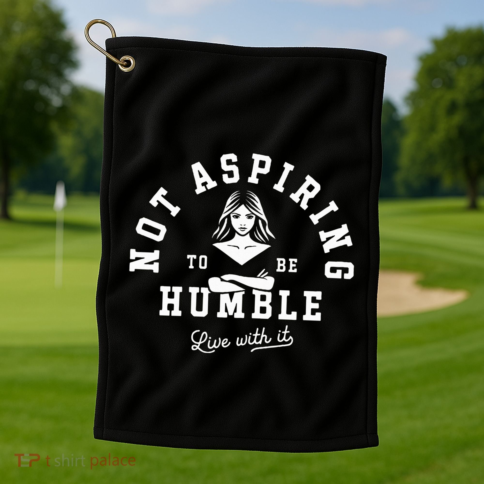 Not Aspiring To Be Humble Golf Towel