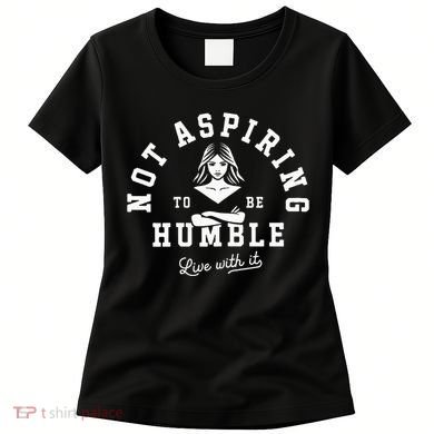 Not Aspiring To Be Humble Women's T-Shirt
