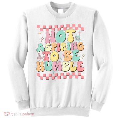 Not Aspiring To Be Humble Groovy Sweatshirt