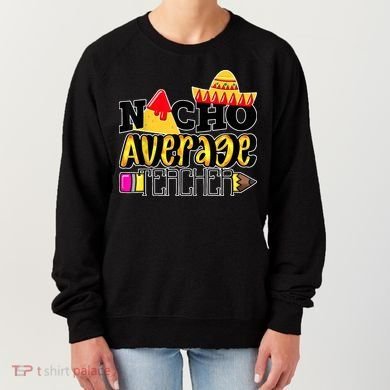 Nacho Average Teacher Women's Sweatshirt
