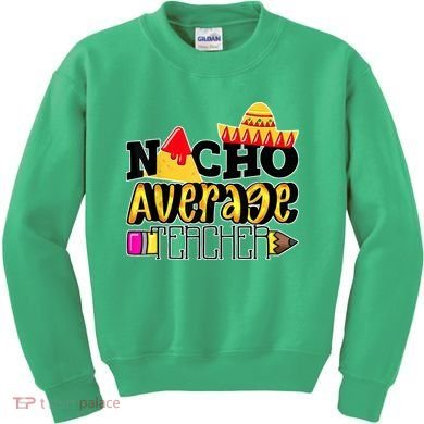 Nacho Average Teacher Kids Sweatshirt