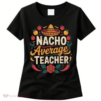 Nacho Average Teacher Apple Cinco De Mayo Teacher Women Women's T-Shirt