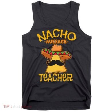 Nacho Average Teacher Educator Instructor Cinco De Mayo Tank Top
