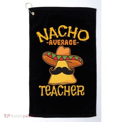 Nacho Average Teacher Educator Instructor Cinco De Mayo Golf Towel