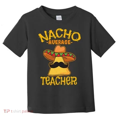 Nacho Average Teacher Educator Instructor Cinco De Mayo Toddler T-Shirt