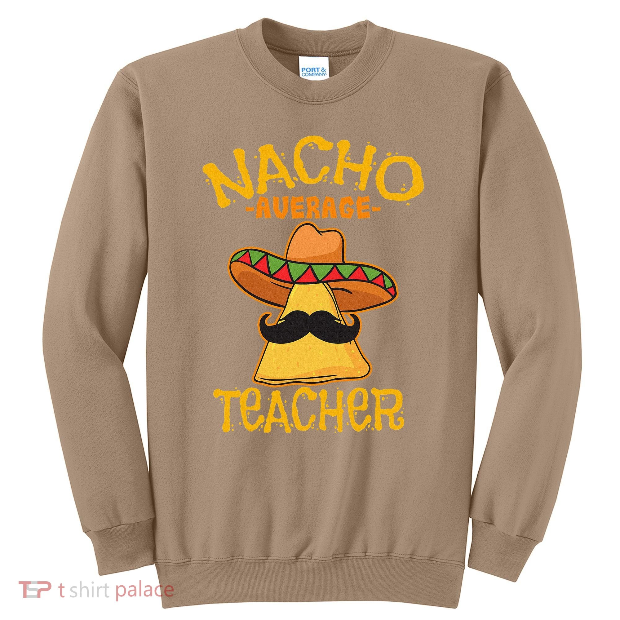 Nacho Average Teacher Educator Instructor Cinco De Mayo Sweatshirt