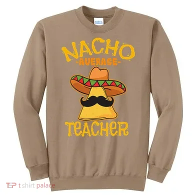 Nacho Average Teacher Educator Instructor Cinco De Mayo Sweatshirt
