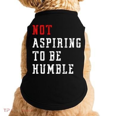 Not Aspiring To Be Humble Doggie Tank