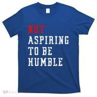 Not Aspiring To Be Humble T-Shirt thumb 0