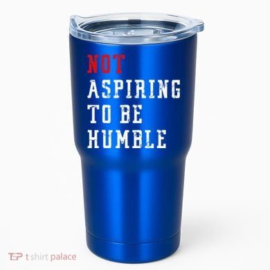 Not Aspiring To Be Humble Tumbler