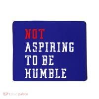 Not Aspiring To Be Humble Mousepad thumb 0