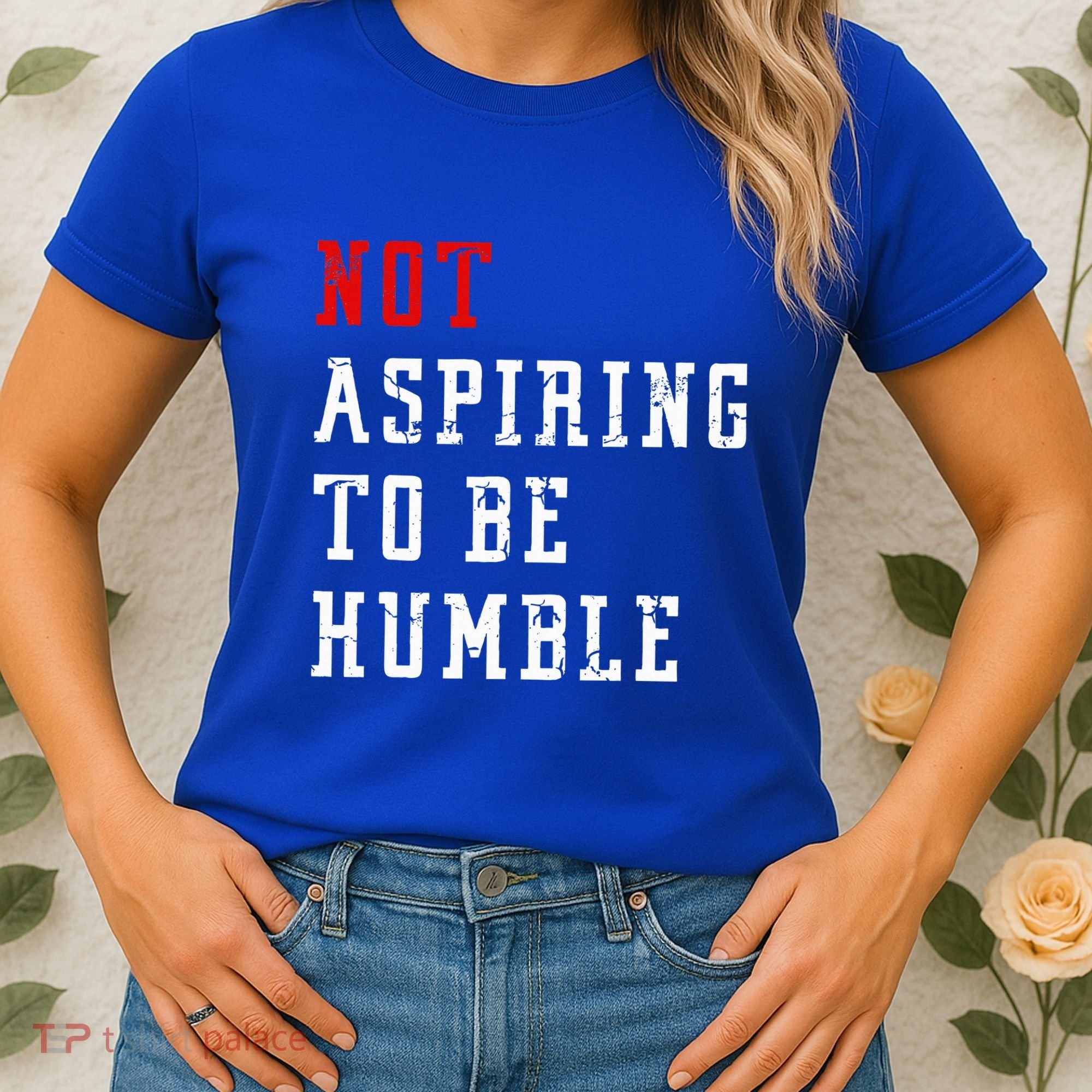 Not Aspiring To Be Humble Women's T-Shirt