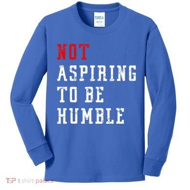 Not Aspiring To Be Humble Kids Long Sleeve Shirt