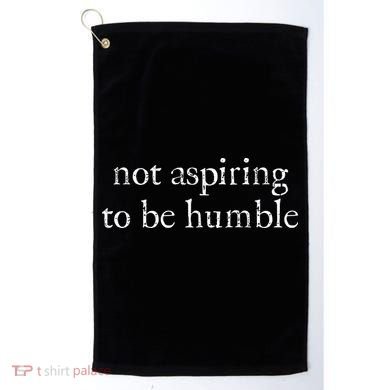 Not Aspiring To Be Humble Kamala Harris Golf Towel