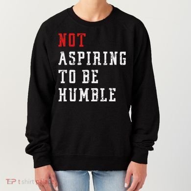 Not Aspiring To Be Humble Women's Sweatshirt