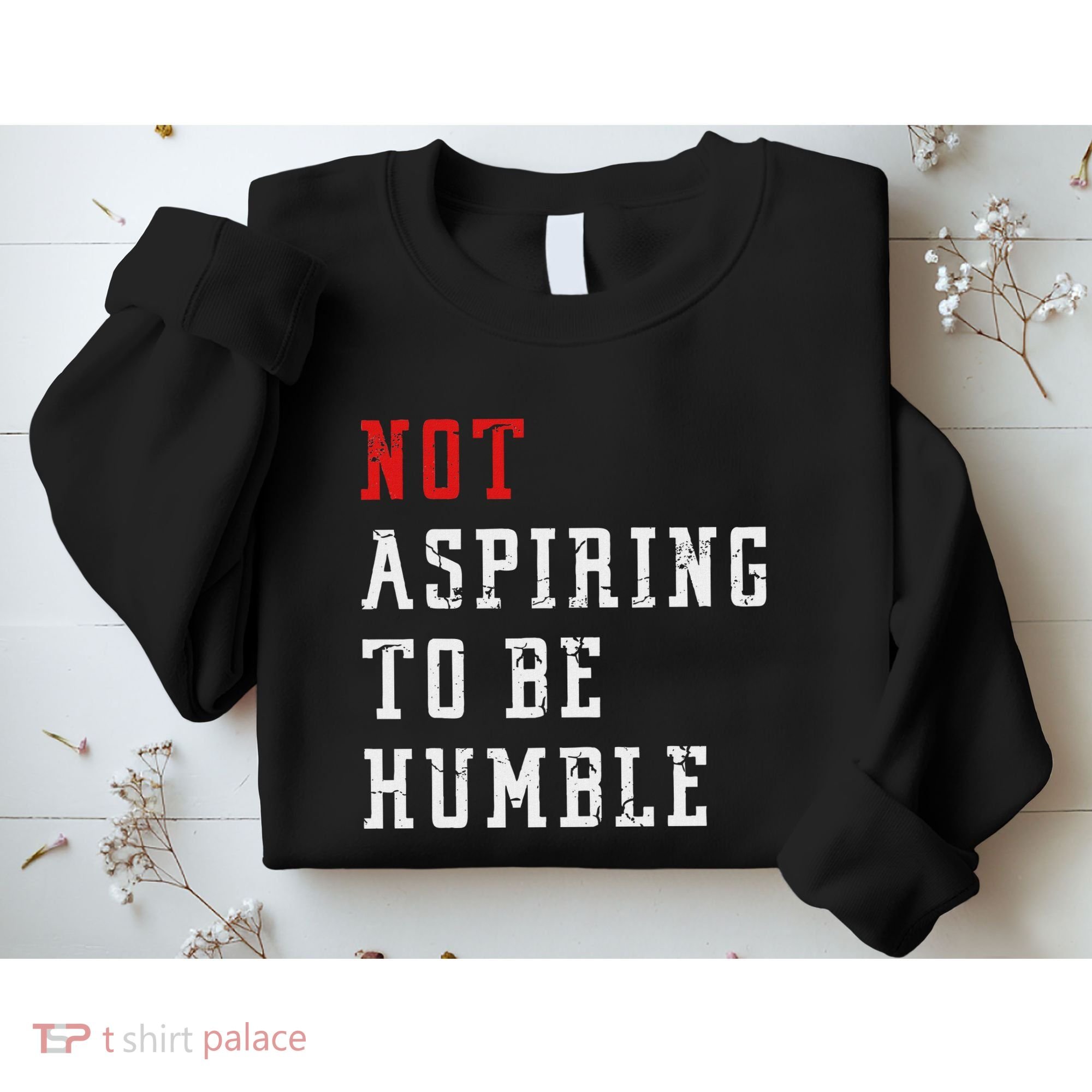 Not Aspiring To Be Humble Sweatshirt