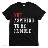 Not Aspiring To Be Humble T-Shirt thumb 0