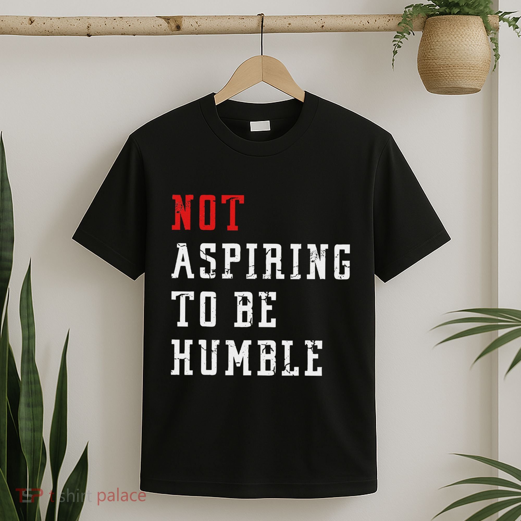 Not Aspiring To Be Humble T-Shirt