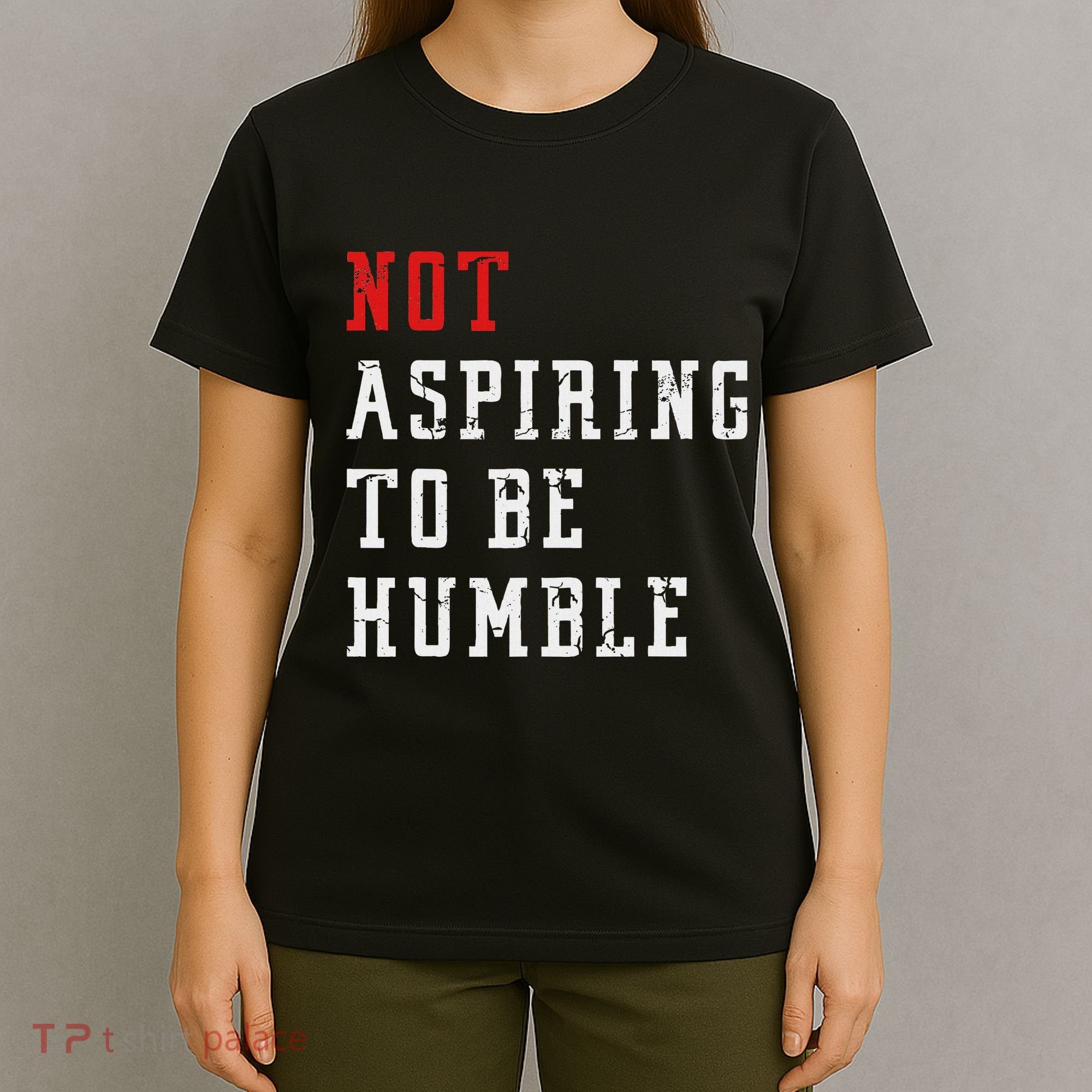 Not Aspiring To Be Humble T-Shirt