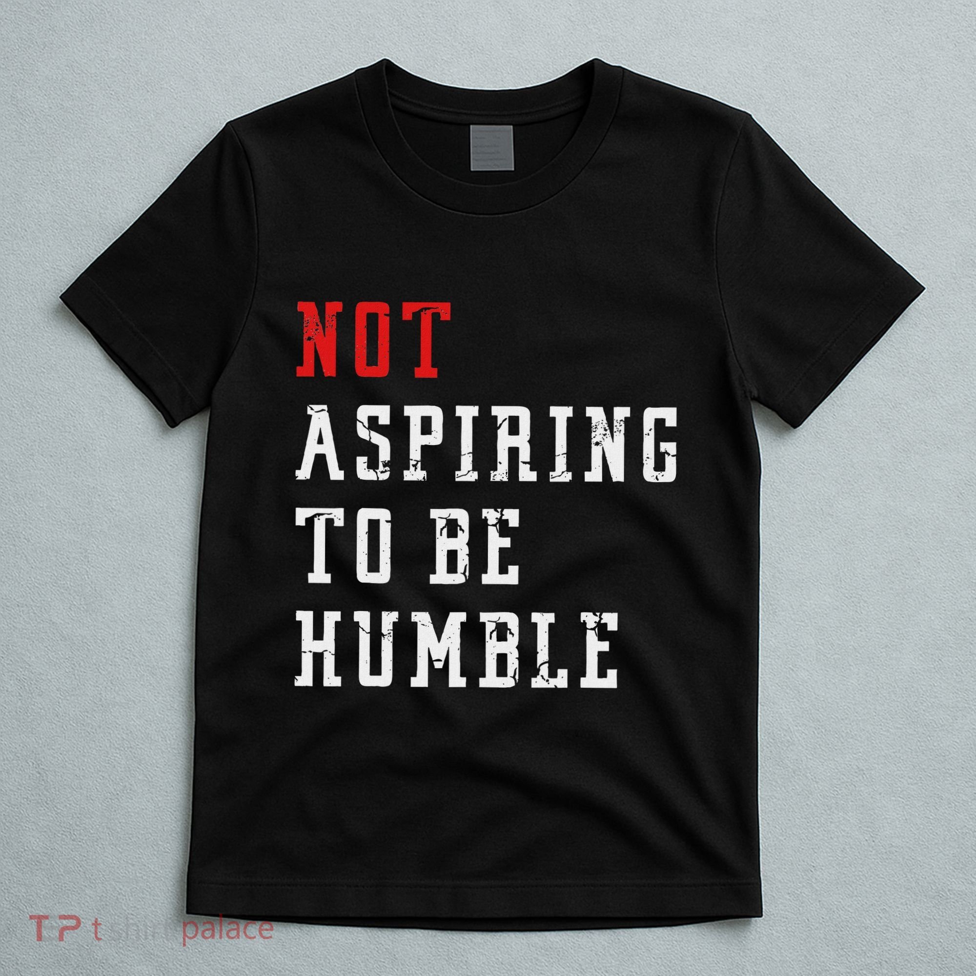 Not Aspiring To Be Humble T-Shirt