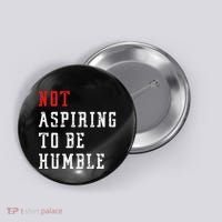 Not Aspiring To Be Humble Button thumb 0