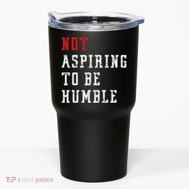 Not Aspiring To Be Humble Tumbler