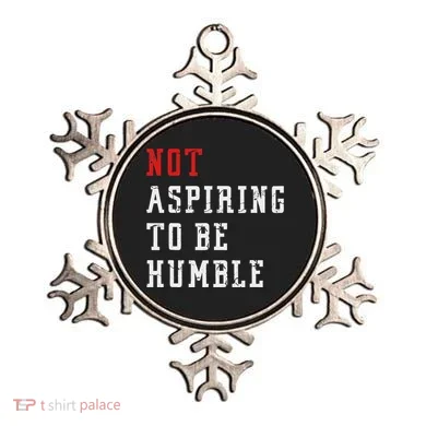Not Aspiring To Be Humble Ornament