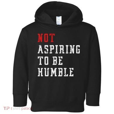 Not Aspiring To Be Humble Toddler Hoodie