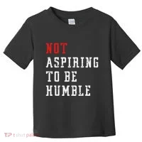 Not Aspiring To Be Humble Toddler T-Shirt thumb 0