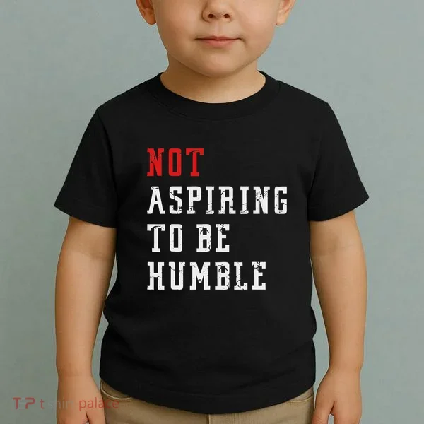 Not Aspiring To Be Humble Toddler T-Shirt