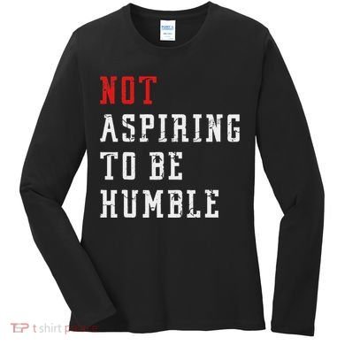 Not Aspiring To Be Humble Women's Long Sleeve Shirt