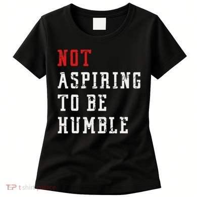 Not Aspiring To Be Humble Women's T-Shirt