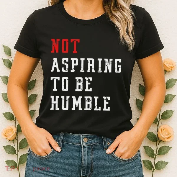 Not Aspiring To Be Humble Women's T-Shirt