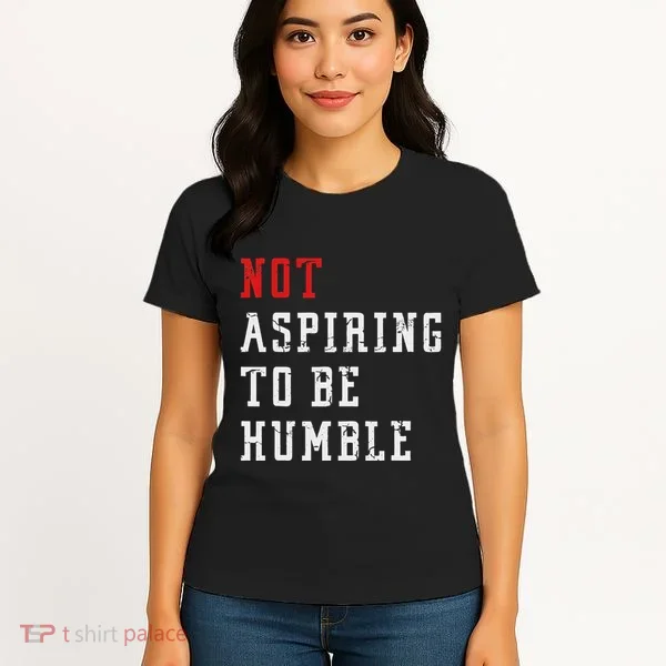 Not Aspiring To Be Humble Women's T-Shirt