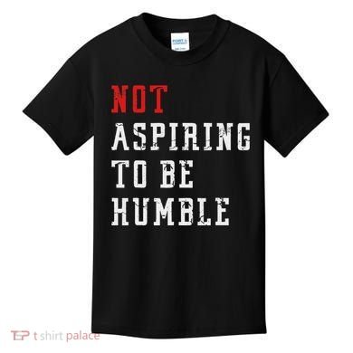 Not Aspiring To Be Humble Kids T-Shirt