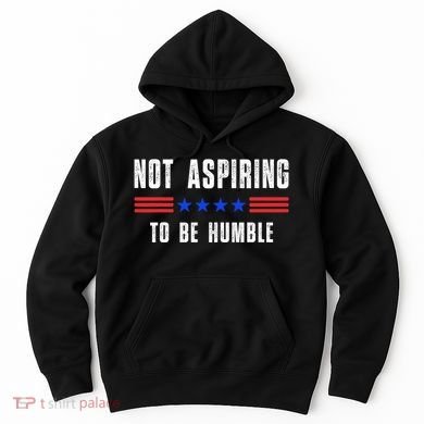 Not Aspiring To Be Humble Hoodie