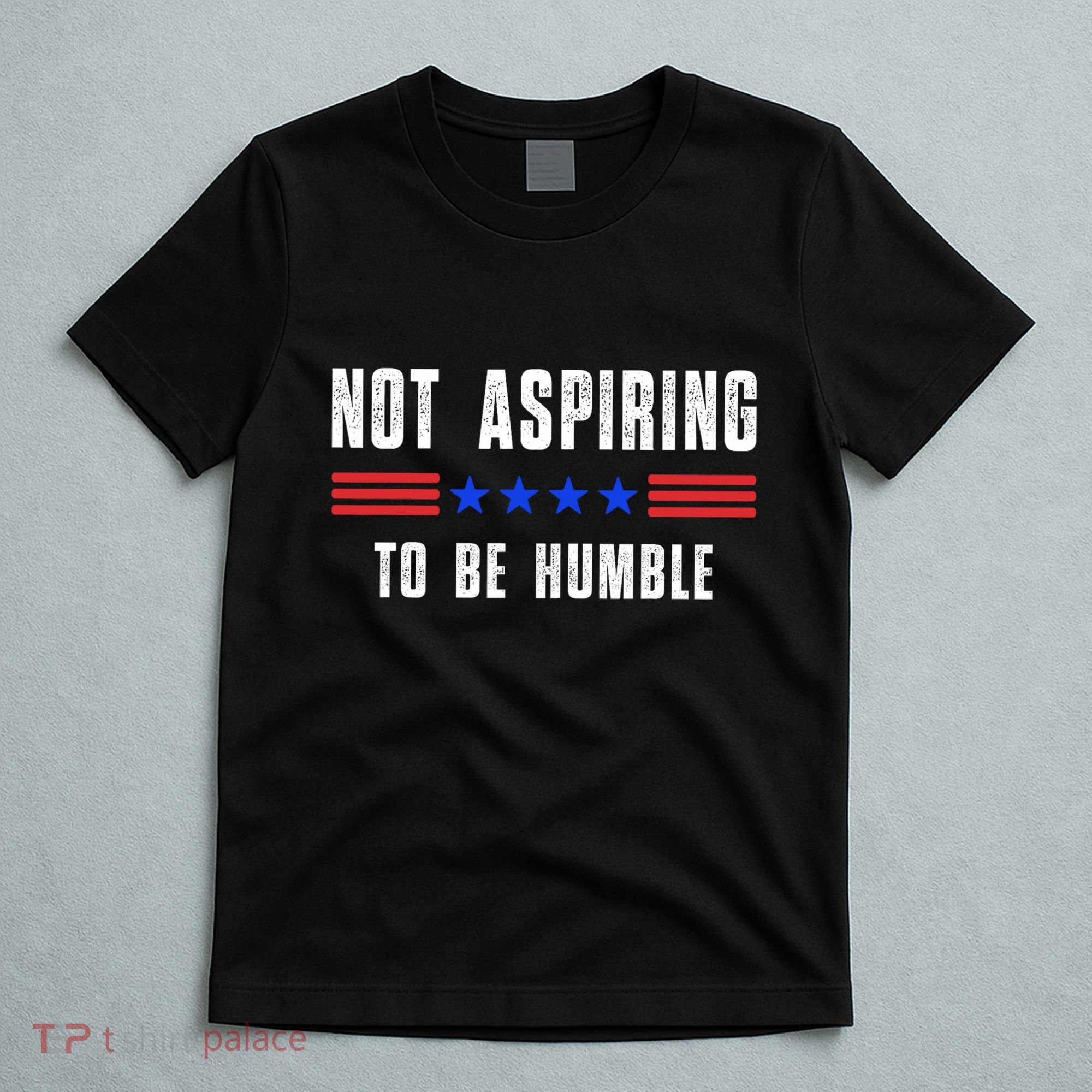 Not Aspiring To Be Humble T-Shirt