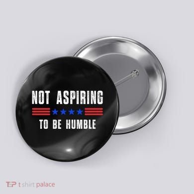 Not Aspiring To Be Humble Button