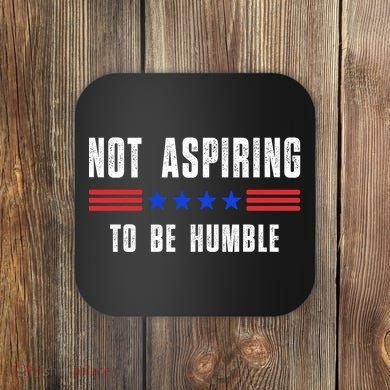 Not Aspiring To Be Humble Coaster