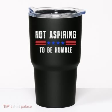 Not Aspiring To Be Humble Tumbler