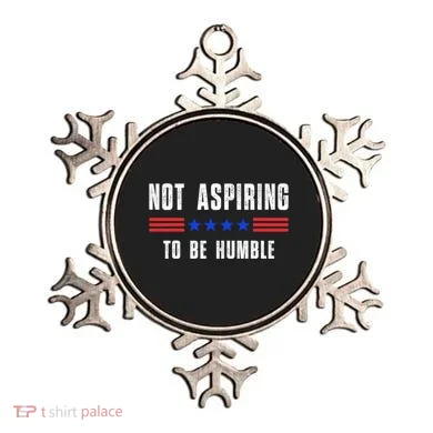 Not Aspiring To Be Humble Ornament