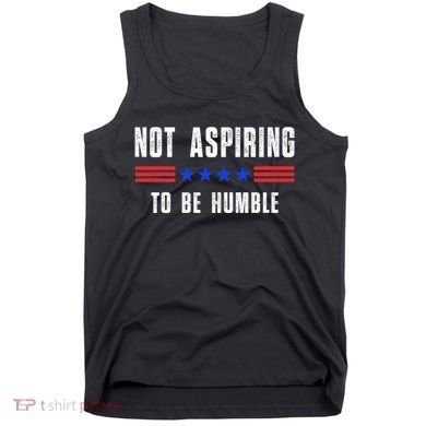 Not Aspiring To Be Humble Tank Top