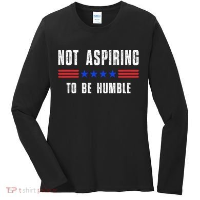 Not Aspiring To Be Humble Women's Long Sleeve Shirt