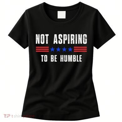 Not Aspiring To Be Humble Women's T-Shirt