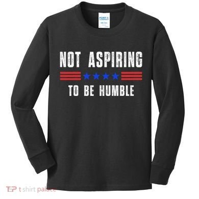 Not Aspiring To Be Humble Kids Long Sleeve Shirt