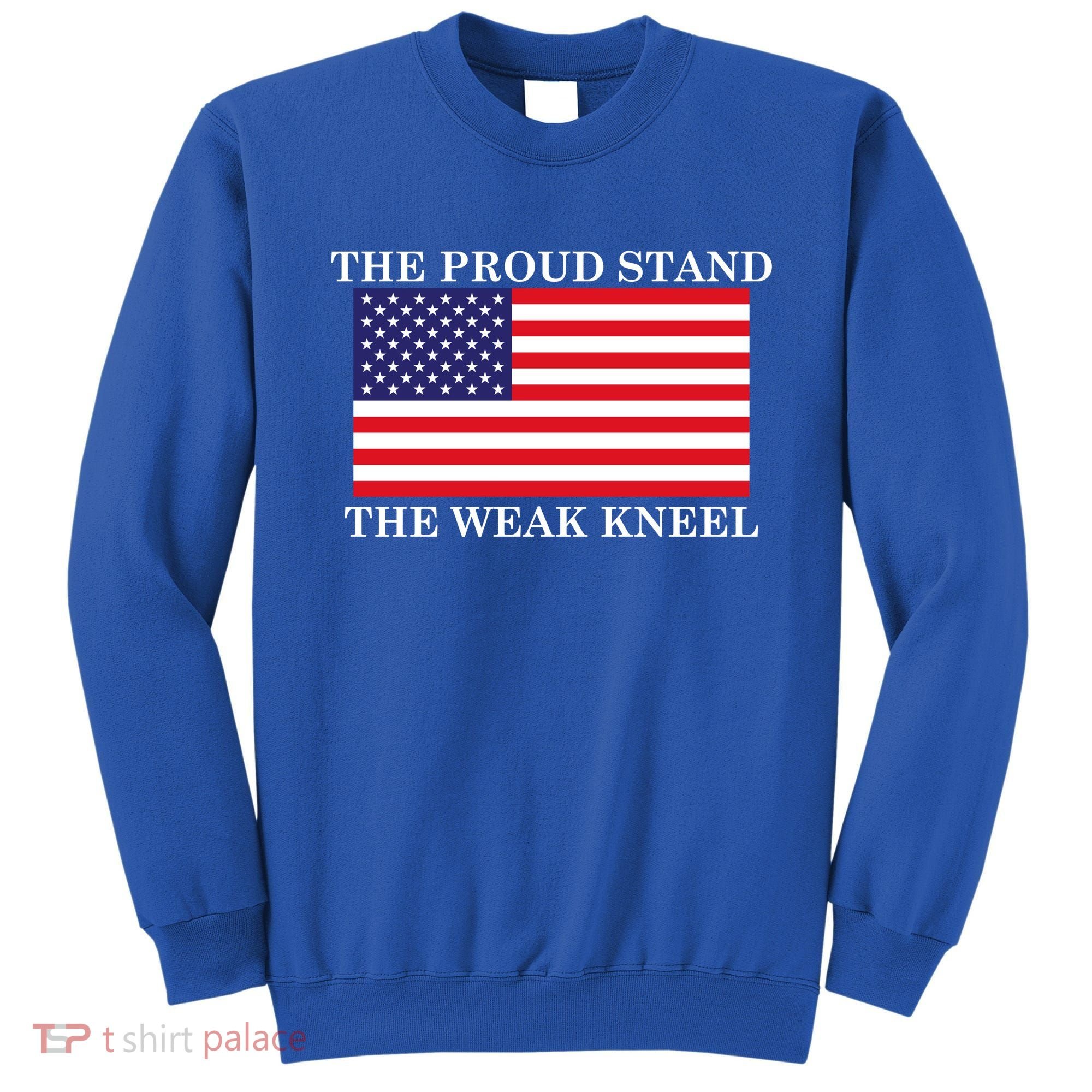 National Anthem The Proud Stand The Weak Kneel Sweatshirt