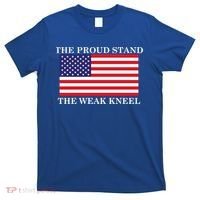 National Anthem The Proud Stand The Weak Kneel T-Shirt thumb 0