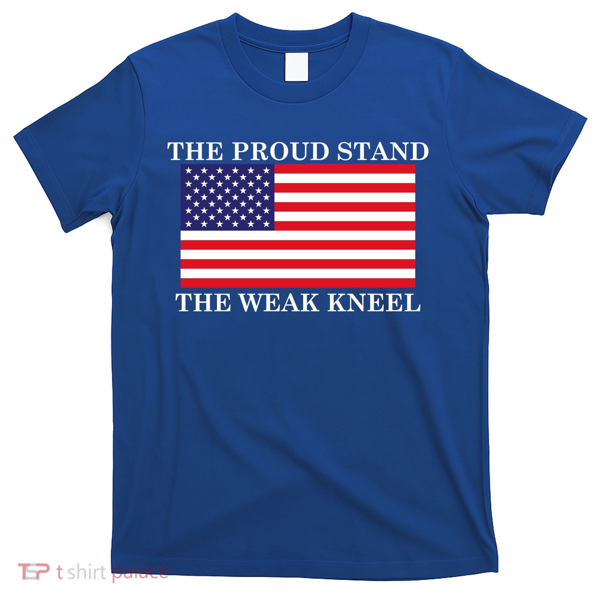 National Anthem The Proud Stand The Weak Kneel T-Shirt