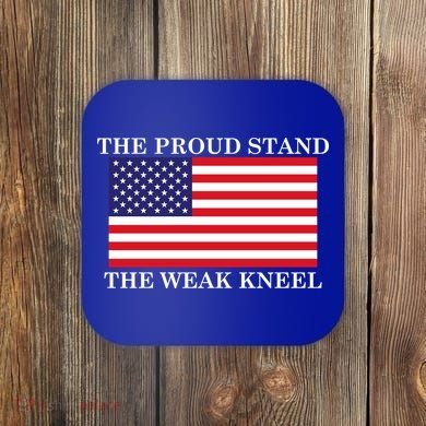 National Anthem The Proud Stand The Weak Kneel Coaster